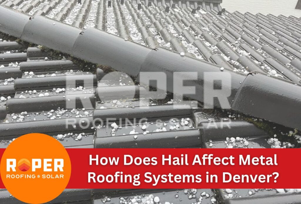 How Does Hail Affect Metal Roofing Systems in Denver