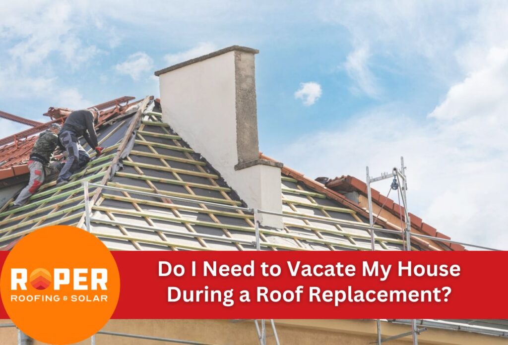 Do I Need to Vacate My House During a Roof Replacement?